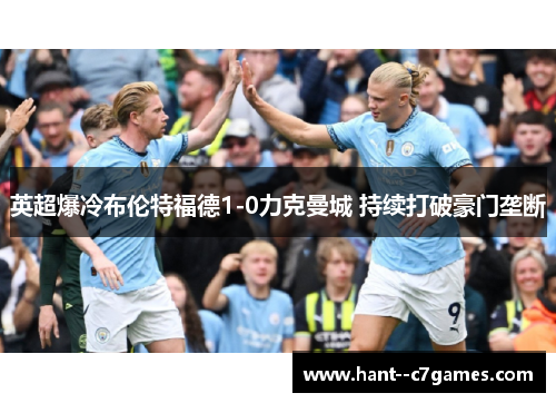 英超爆冷布伦特福德1-0力克曼城 持续打破豪门垄断