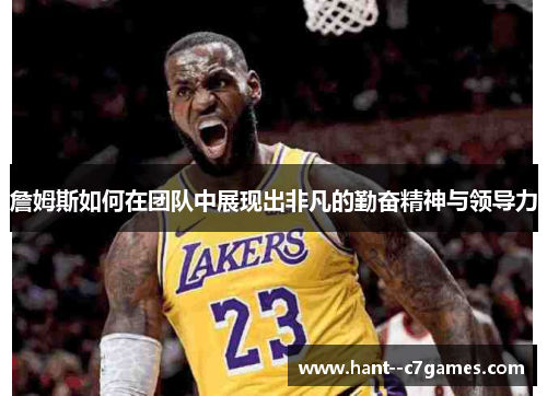 詹姆斯如何在团队中展现出非凡的勤奋精神与领导力