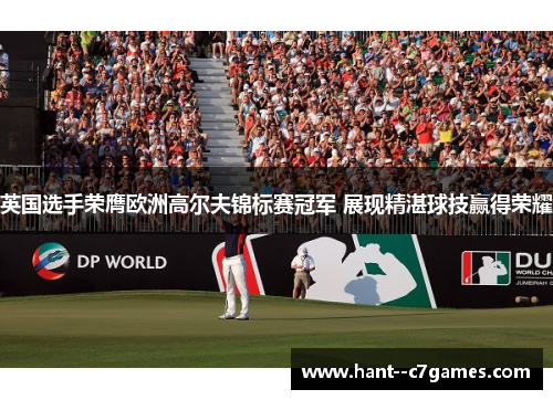 英国选手荣膺欧洲高尔夫锦标赛冠军 展现精湛球技赢得荣耀