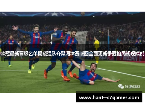 欧冠最新晋级名单揭晓强队齐聚淘汰赛版图全面更新争冠格局初现端倪