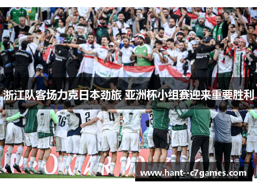 浙江队客场力克日本劲旅 亚洲杯小组赛迎来重要胜利 浙江队客场力克日本劲旅 亚洲杯小组赛迎来重要胜利